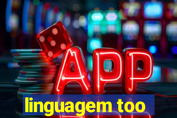 linguagem too